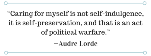 caring-for-myself-is-not-self-indulgence-it-is-self-preservation-and-that-is-an-act-of-political-warfare-e2809d-e1479913861907